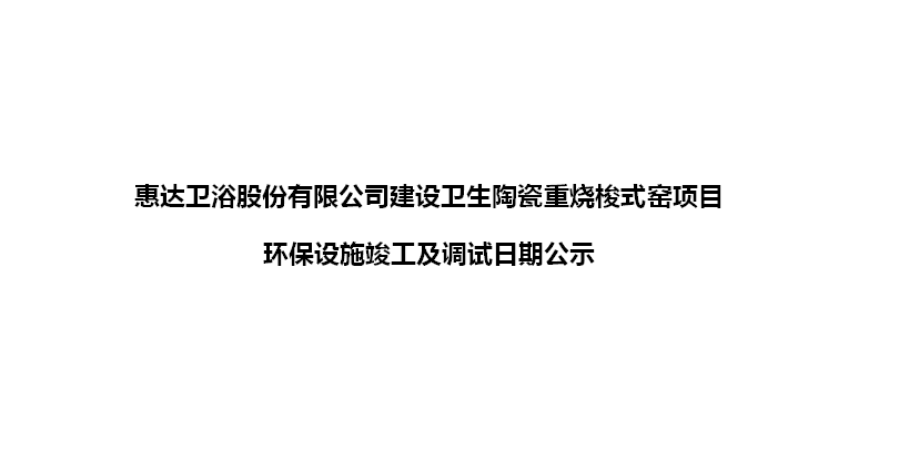 月博卫浴股份有限公司建设卫生陶瓷重烧梭式窑项目 环保设施竣工及调试日期公示