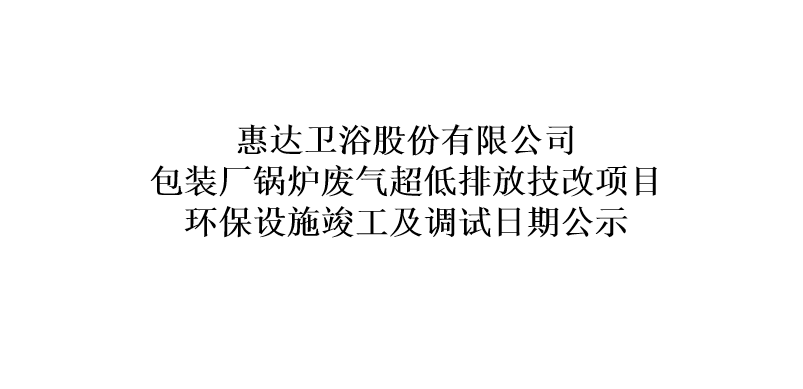 月博卫浴股份有限公司包装厂锅炉废气超低排放技改项目环保设施竣工及调试日期公示